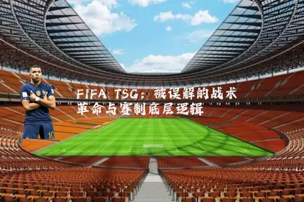 FIFA TSG：被误解的战术革命与赛制底层逻辑