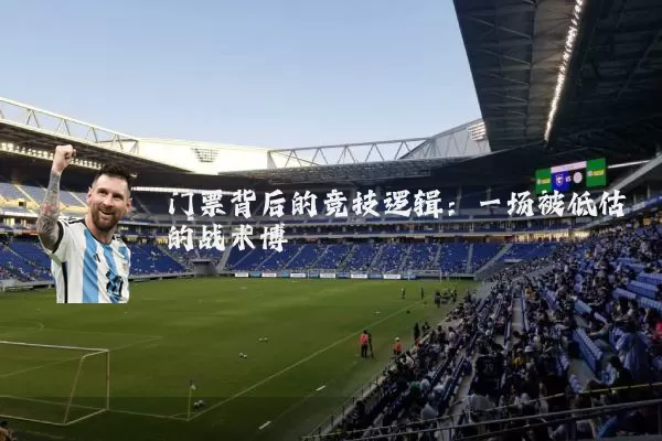 门票背后的竞技逻辑：一场被低估的战术博弈