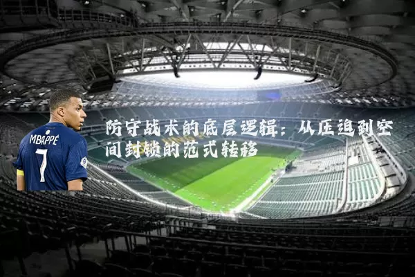 防守战术的底层逻辑:从压迫到空间封锁的范式转移